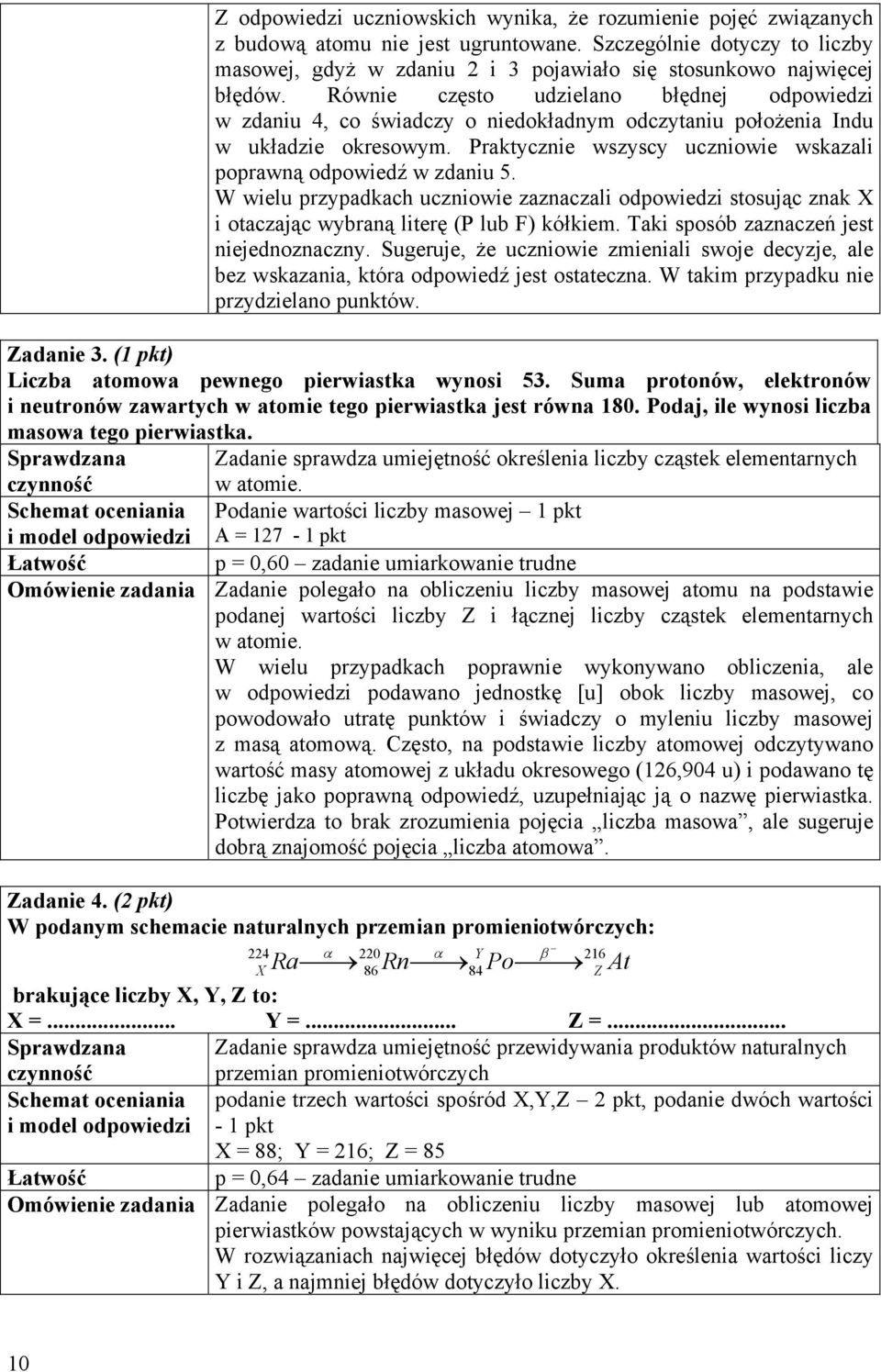 Równie często udzielano błędnej odpowiedzi w zdaniu 4, co świadczy o niedokładnym odczytaniu położenia Indu w układzie okresowym. Praktycznie wszyscy uczniowie wskazali poprawną odpowiedź w zdaniu 5.