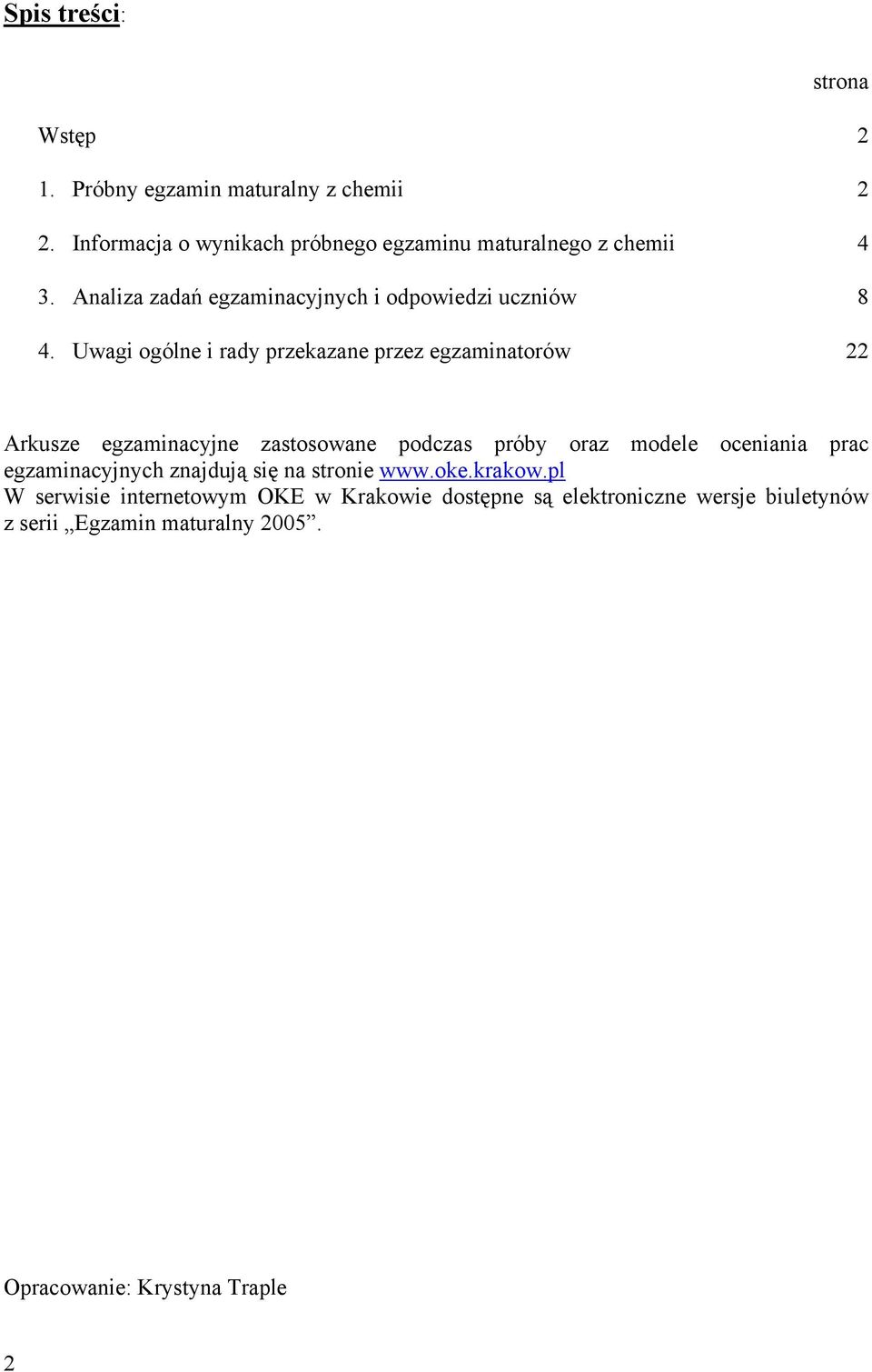 Uwagi ogólne i rady przekazane przez egzaminatorów 22 Arkusze egzaminacyjne zastosowane podczas próby oraz modele oceniania prac