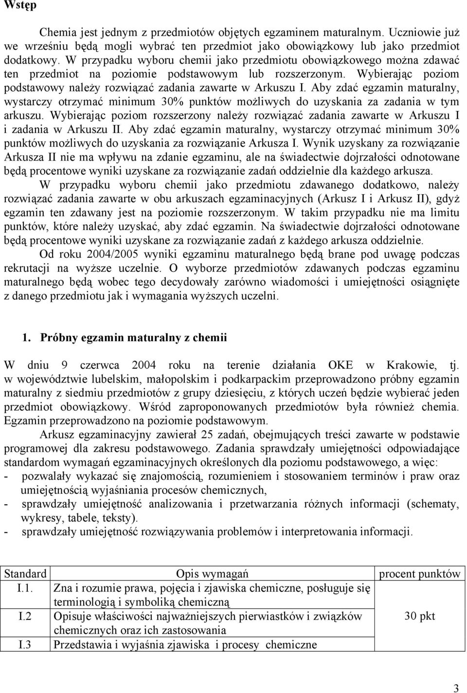 Aby zdać egzamin maturalny, wystarczy otrzymać minimum 30% punktów możliwych do uzyskania za zadania w tym arkuszu.