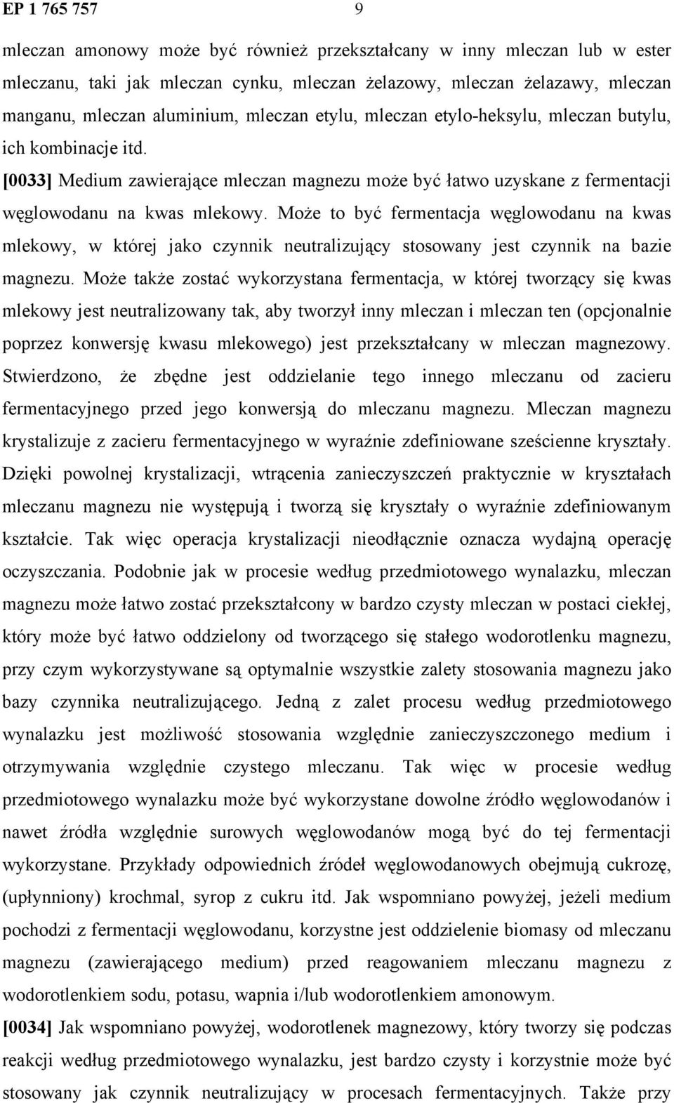 Może to być fermentacja węglowodanu na kwas mlekowy, w której jako czynnik neutralizujący stosowany jest czynnik na bazie magnezu.