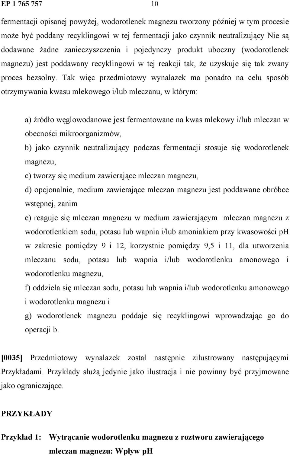 Tak więc przedmiotowy wynalazek ma ponadto na celu sposób otrzymywania kwasu mlekowego i/lub mleczanu, w którym: a) źródło węglowodanowe jest fermentowane na kwas mlekowy i/lub mleczan w obecności