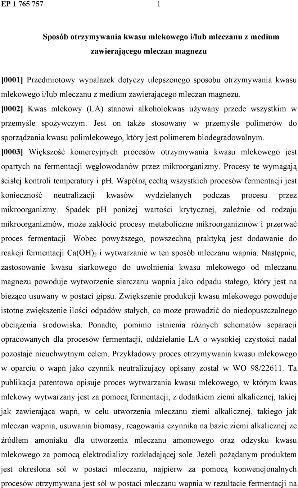 Jest on także stosowany w przemyśle polimerów do sporządzania kwasu polimlekowego, który jest polimerem biodegradowalnym.