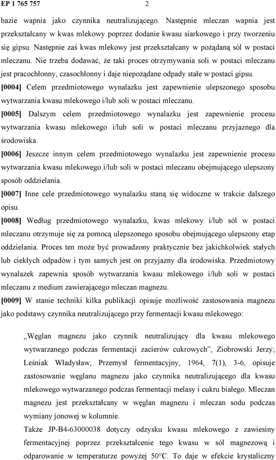 Nie trzeba dodawać, że taki proces otrzymywania soli w postaci mleczanu jest pracochłonny, czasochłonny i daje niepożądane odpady stałe w postaci gipsu.