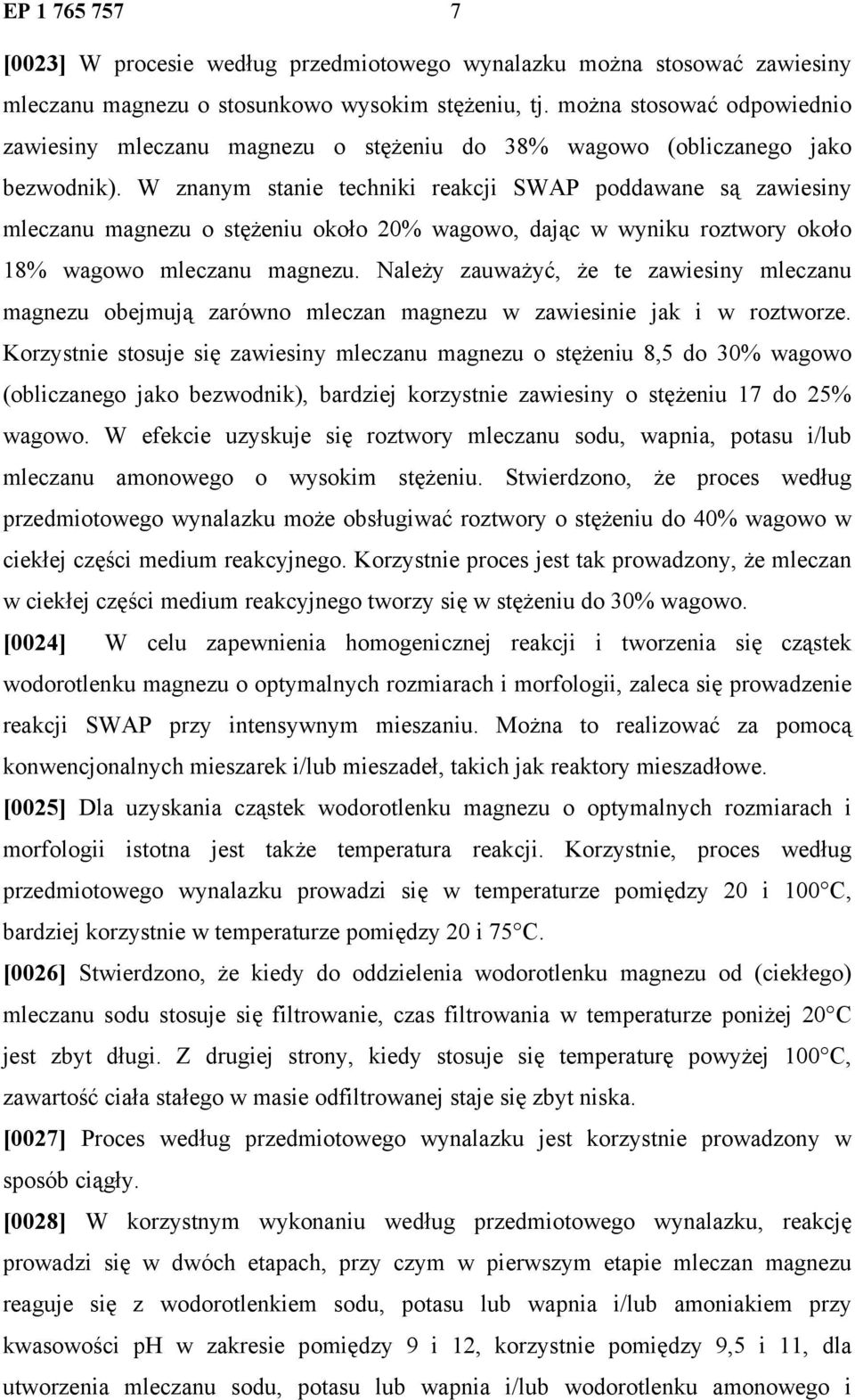 W znanym stanie techniki reakcji SWAP poddawane są zawiesiny mleczanu magnezu o stężeniu około 20% wagowo, dając w wyniku roztwory około 18% wagowo mleczanu magnezu.