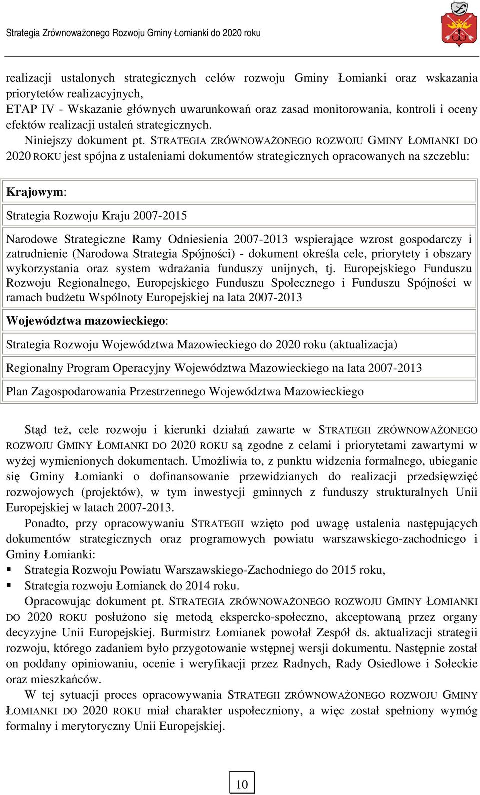 STRATEGIA ZRÓWNOWAŻONEGO ROZWOJU GMINY ŁOMIANKI DO 2020 ROKU jest spójna z ustaleniami dokumentów strategicznych opracowanych na szczeblu: Krajowym: Strategia Rozwoju Kraju 2007-2015 Narodowe