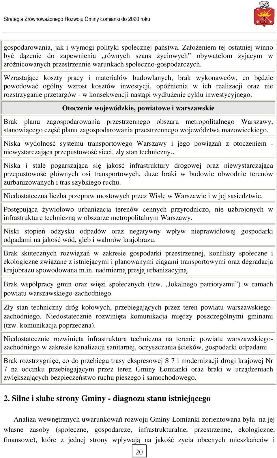 Wzrastające koszty pracy i materiałów budowlanych, brak wykonawców, co będzie powodować ogólny wzrost kosztów inwestycji, opóźnienia w ich realizacji oraz nie rozstrzyganie przetargów - w