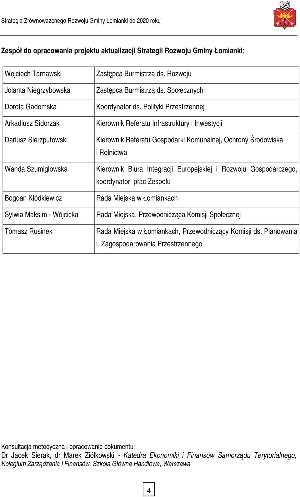 Polityki Przestrzennej Kierownik Referatu Infrastruktury i Inwestycji Kierownik Referatu Gospodarki Komunalnej, Ochrony Środowiska i Rolnictwa Kierownik Biura Integracji Europejskiej i Rozwoju