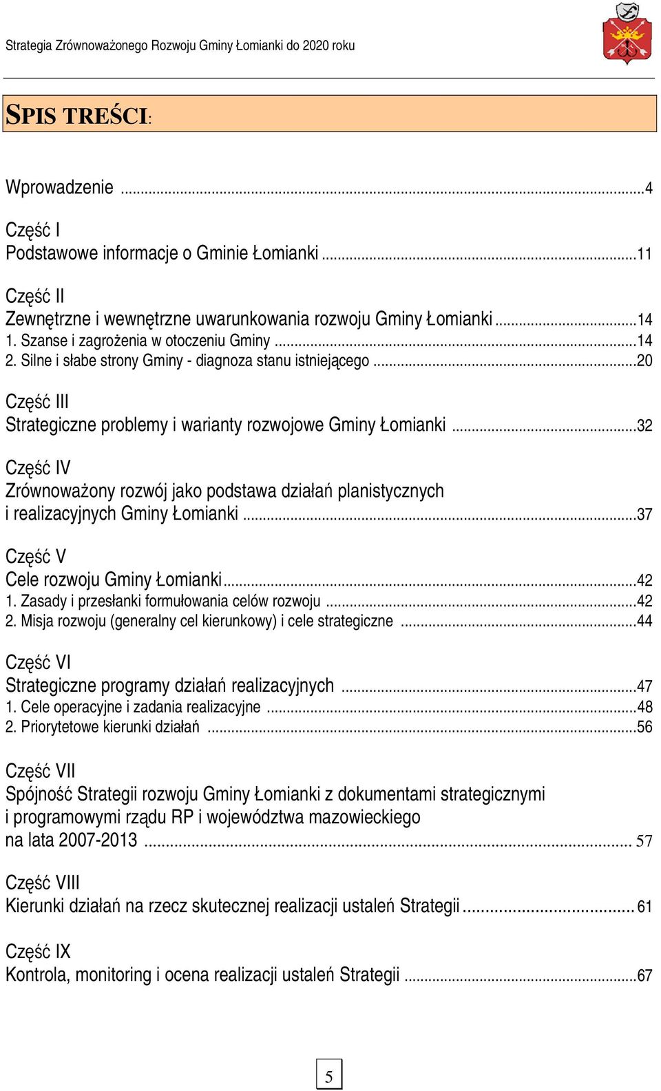 ..32 Część IV Zrównoważony rozwój jako podstawa działań planistycznych i realizacyjnych Gminy Łomianki...37 Część V Cele rozwoju Gminy Łomianki...42 1. Zasady i przesłanki formułowania celów rozwoju.