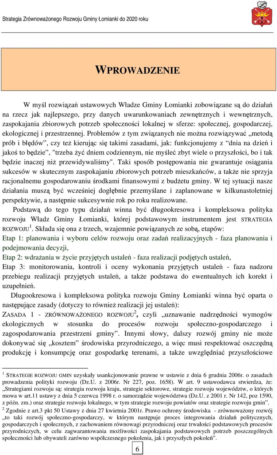 Problemów z tym związanych nie można rozwiązywać metodą prób i błędów, czy też kierując się takimi zasadami, jak: funkcjonujemy z dnia na dzień i jakoś to będzie, "trzeba żyć dniem codziennym, nie