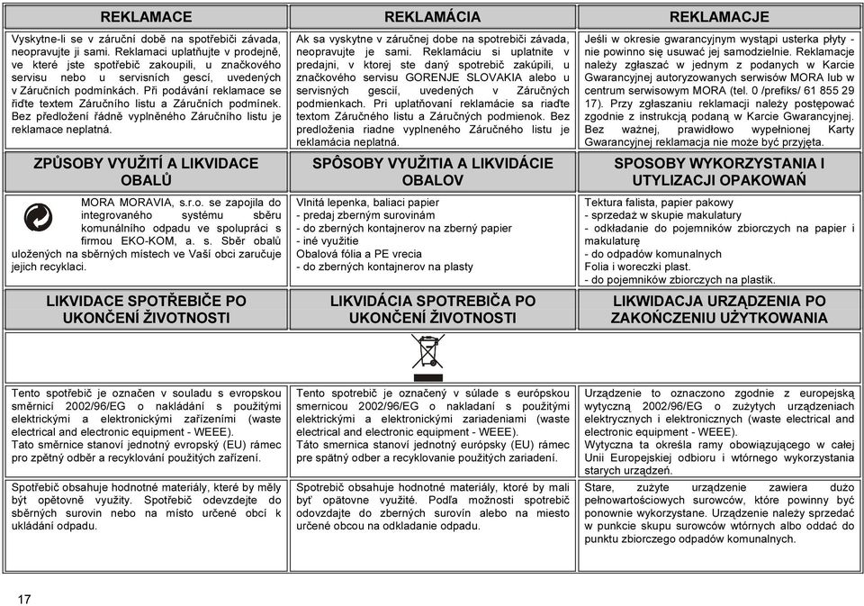 Při podávání reklamace se řiďte textem Záručního listu a Záručních podmínek. Bez předložení řádně vyplněného Záručního listu je reklamace neplatná. ZPŮSOBY VYUŽITÍ A LIKVIDACE OBALŮ MORA MORAVIA, s.r.o. se zapojila do integrovaného systému sběru komunálního odpadu ve spolupráci s firmou EKO-KOM, a.