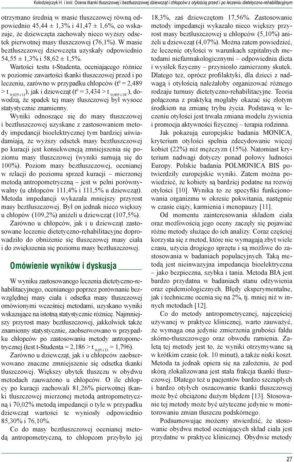 1,3% i 41,47 ± 1,6%, co wskazuje, że dziewczęta zachowały nieco wyższy odsetek pierwotnej masy tłuszczowej (76,1%). W masie beztłuszczowej dziewczęta uzyskały odpowiednio 54,55 ± 1,3% i 58,62 ± 1,5%.