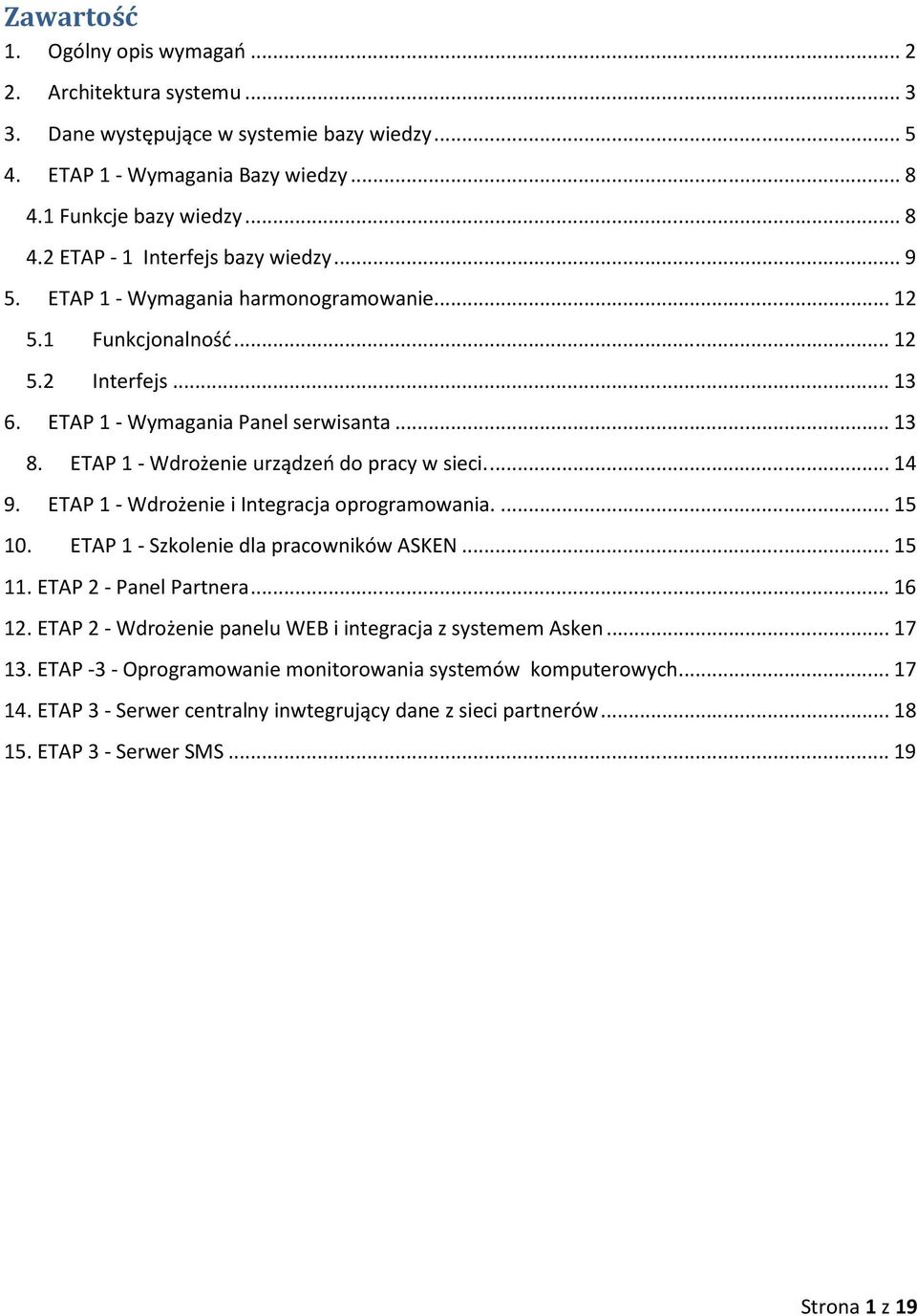 ETAP 1 - Wdrżenie i Integracja prgramwania.... 15 10. ETAP 1 - Szklenie dla pracwników ASKEN... 15 11. ETAP 2 - Panel Partnera... 16 12. ETAP 2 - Wdrżenie panelu WEB i integracja z systemem Asken.