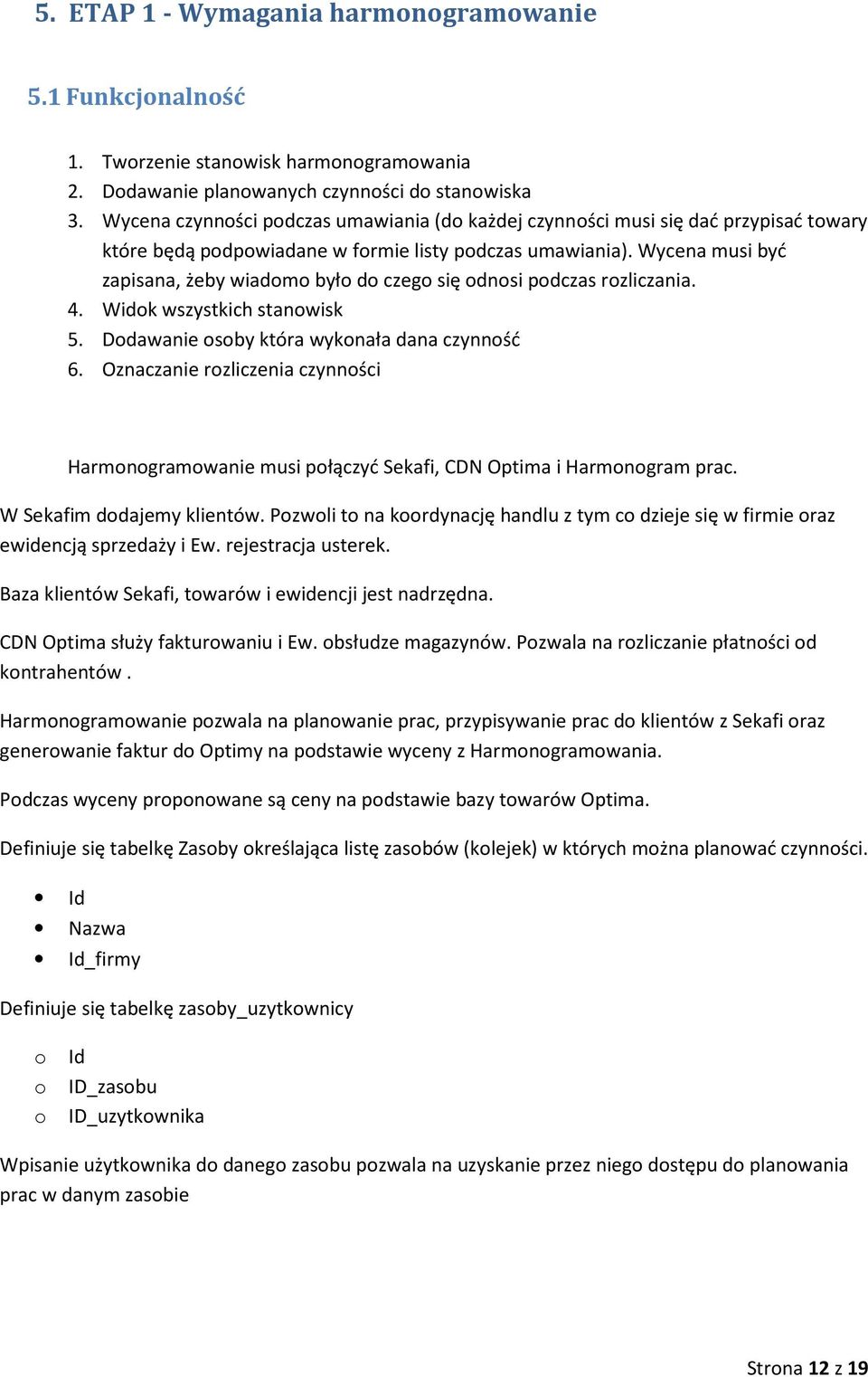 Wycena musi być zapisana, żeby wiadm był d czeg się dnsi pdczas rzliczania. 4. Widk wszystkich stanwisk 5. Ddawanie sby która wyknała dana czynnść 6.