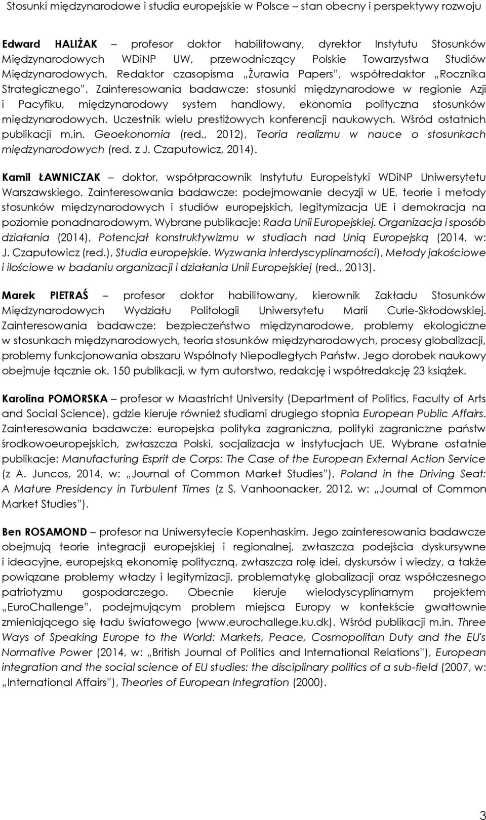 Zainteresowania badawcze: stosunki międzynarodowe w regionie Azji i Pacyfiku, międzynarodowy system handlowy, ekonomia polityczna stosunków międzynarodowych.