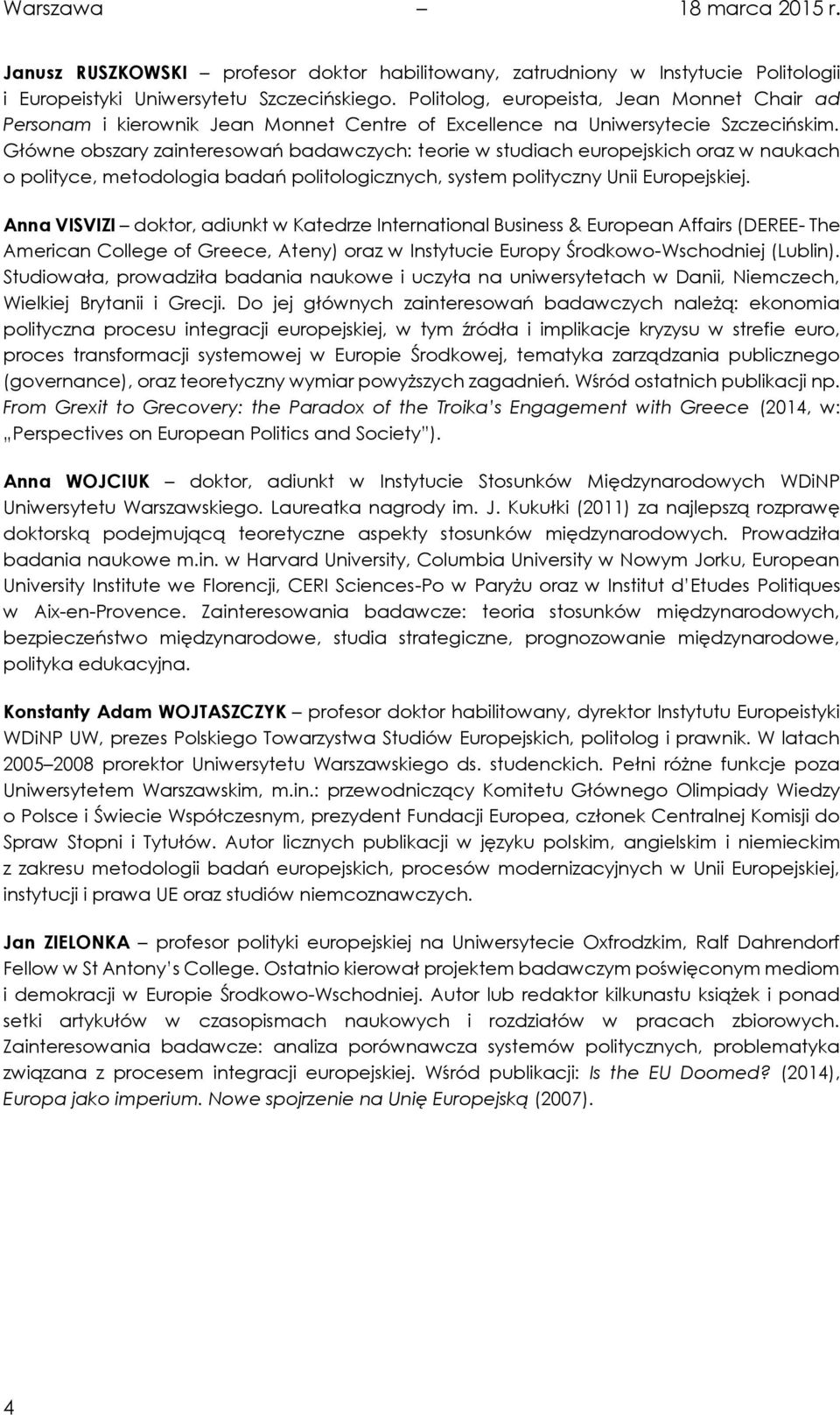 Główne obszary zainteresowań badawczych: teorie w studiach europejskich oraz w naukach o polityce, metodologia badań politologicznych, system polityczny Unii Europejskiej.