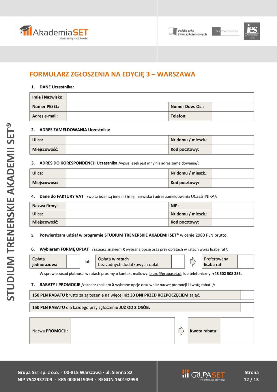 ADRES DO KORESPONDENCJI Uczestnika /wpisz jeżeli jest inny niż adres zameldowania/: Ulica: Miejscowość: Nr domu / mieszk.: Kod pocztowy: 4.