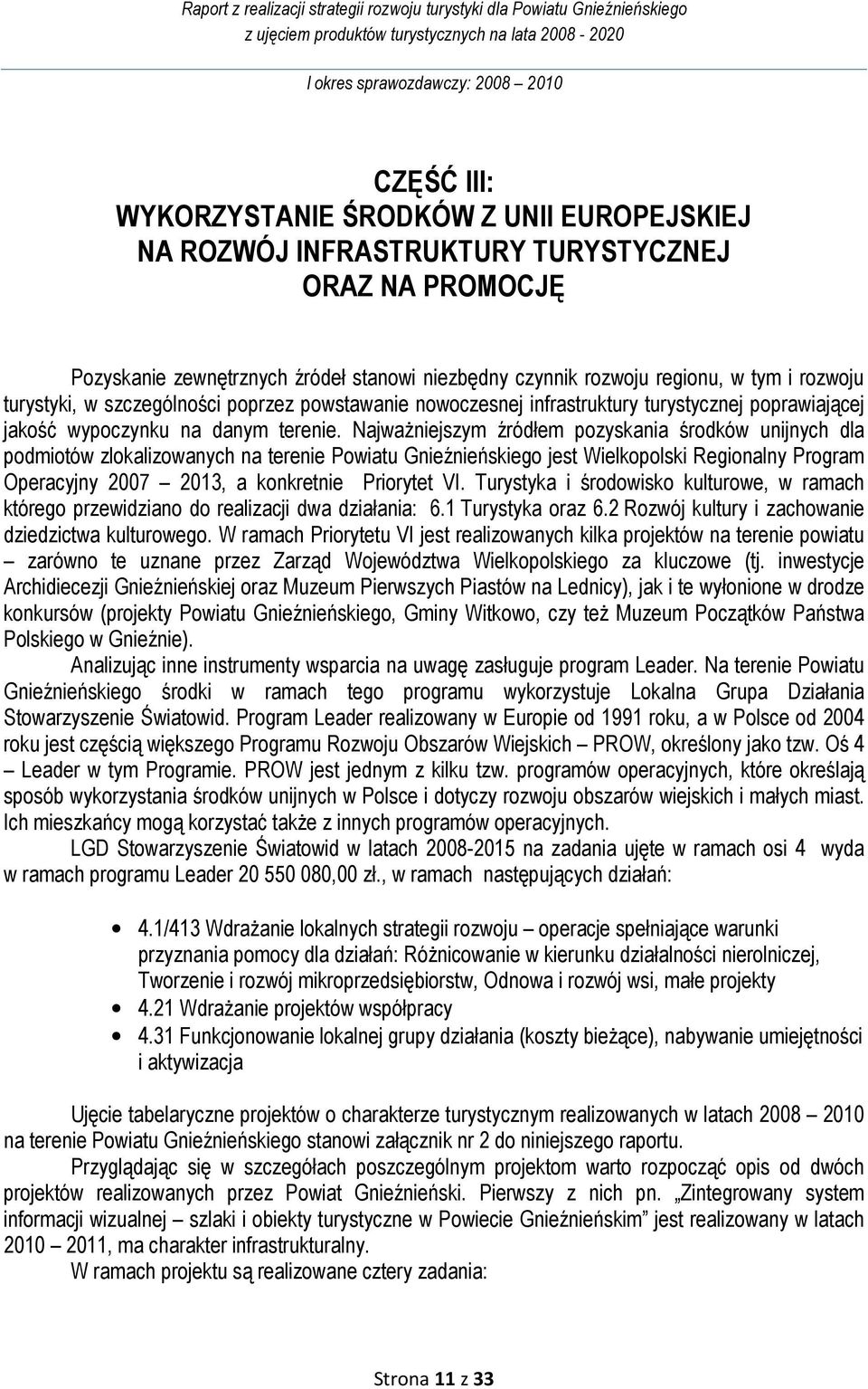 Najważniejszym źródłem pozyskania środków unijnych dla podmiotów zlokalizowanych na terenie Powiatu Gnieźnieńskiego jest Wielkopolski Regionalny Program Operacyjny 2007 2013, a konkretnie Priorytet