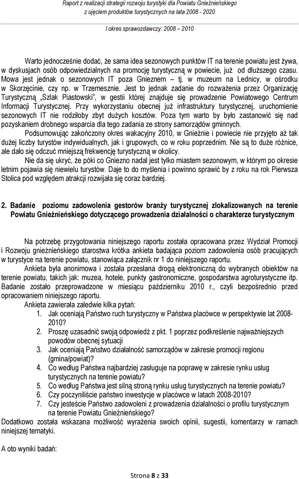 Jest to jednak zadanie do rozważenia przez Organizację Turystyczną Szlak Piastowski, w gestii której znajduje się prowadzenie Powiatowego Centrum Informacji Turystycznej.