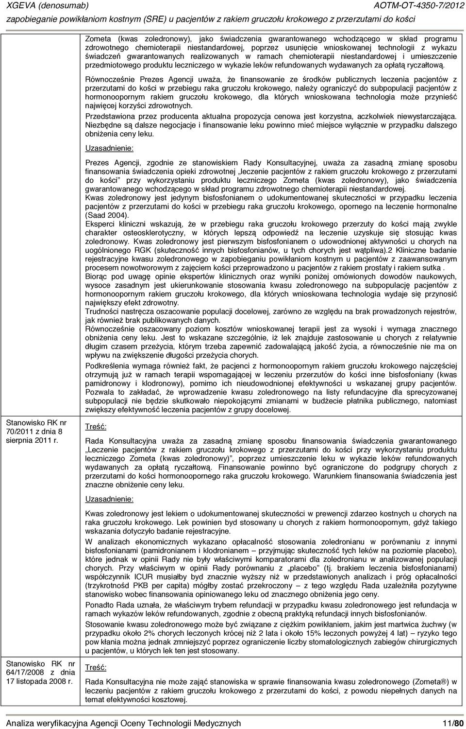 Równocześnie Prezes Agencji uważa, że finansowanie ze środków publicznych leczenia pacjentów z przerzutami do kości w przebiegu raka gruczołu krokowego, należy ograniczyć do subpopulacji pacjentów z