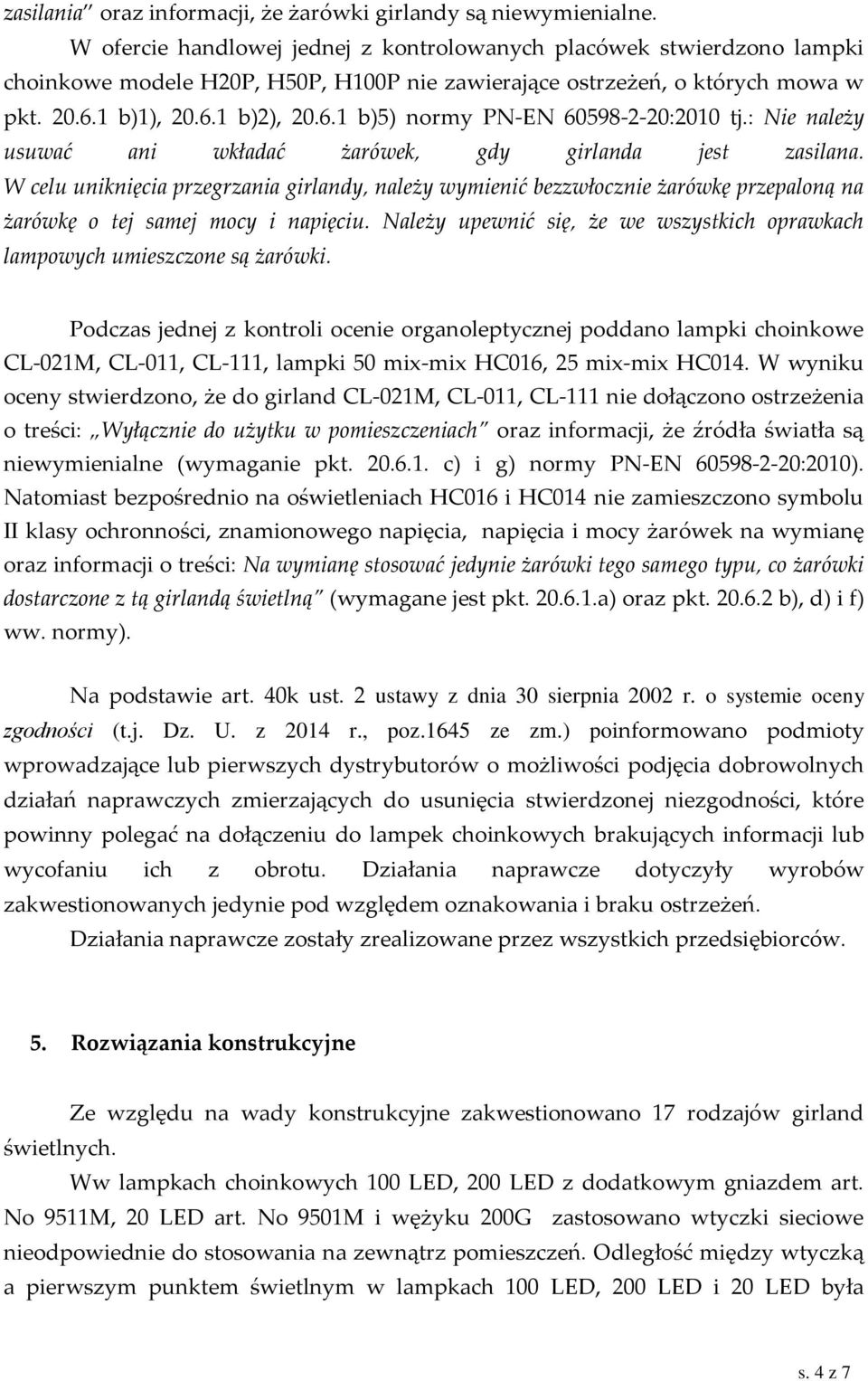 : Nie należy usuwać ani wkładać żarówek, gdy girlanda jest zasilana. W celu uniknięcia przegrzania girlandy, należy wymienić bezzwłocznie żarówkę przepaloną na żarówkę o tej samej mocy i napięciu.