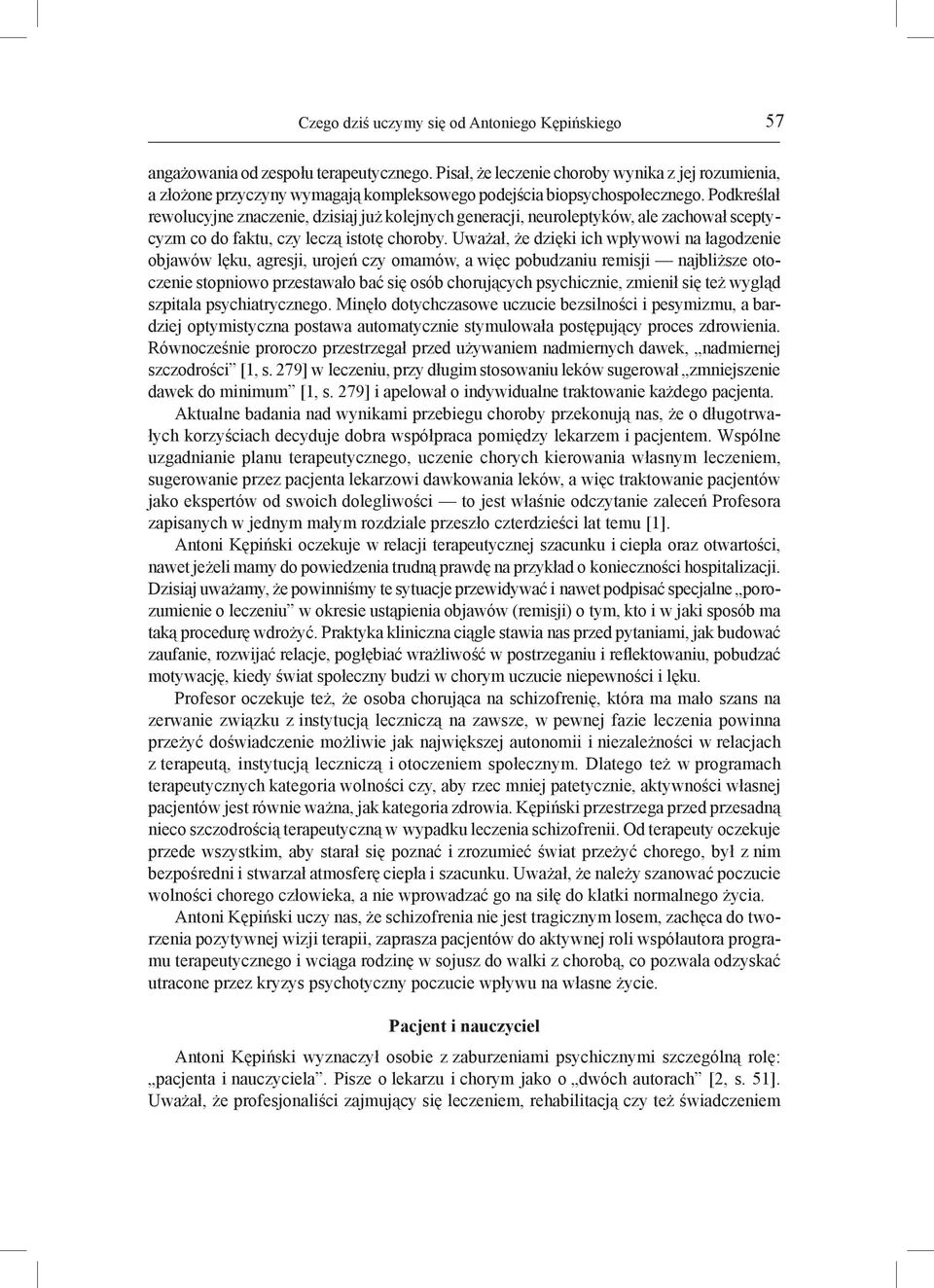 Podkreślał rewolucyjne znaczenie, dzisiaj już kolejnych generacji, neuroleptyków, ale zachował sceptycyzm co do faktu, czy leczą istotę choroby.