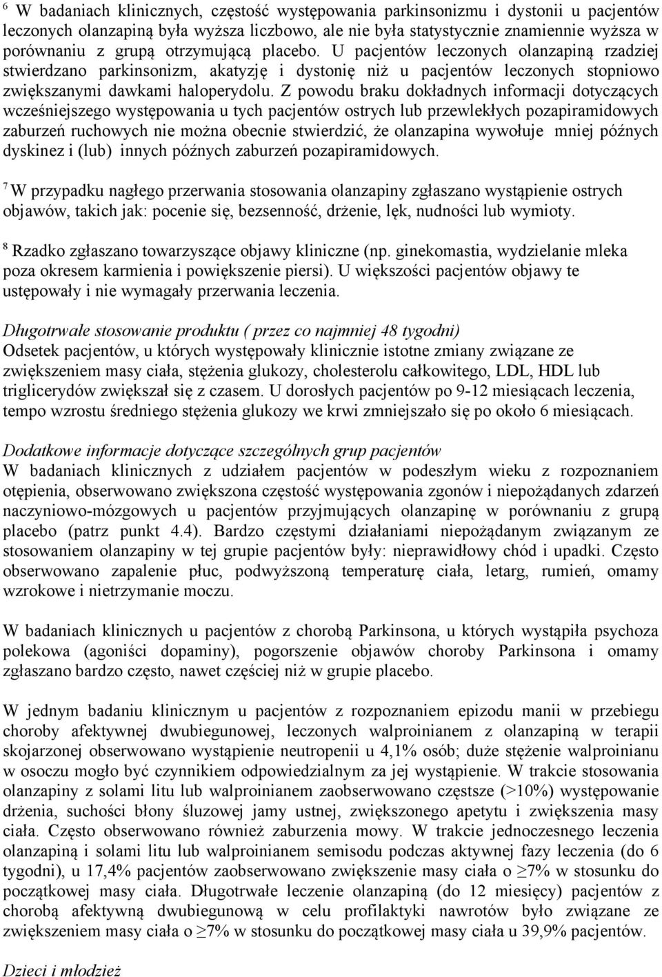 Z powodu braku dokładnych informacji dotyczących wcześniejszego występowania u tych pacjentów ostrych lub przewlekłych pozapiramidowych zaburzeń ruchowych nie można obecnie stwierdzić, że olanzapina