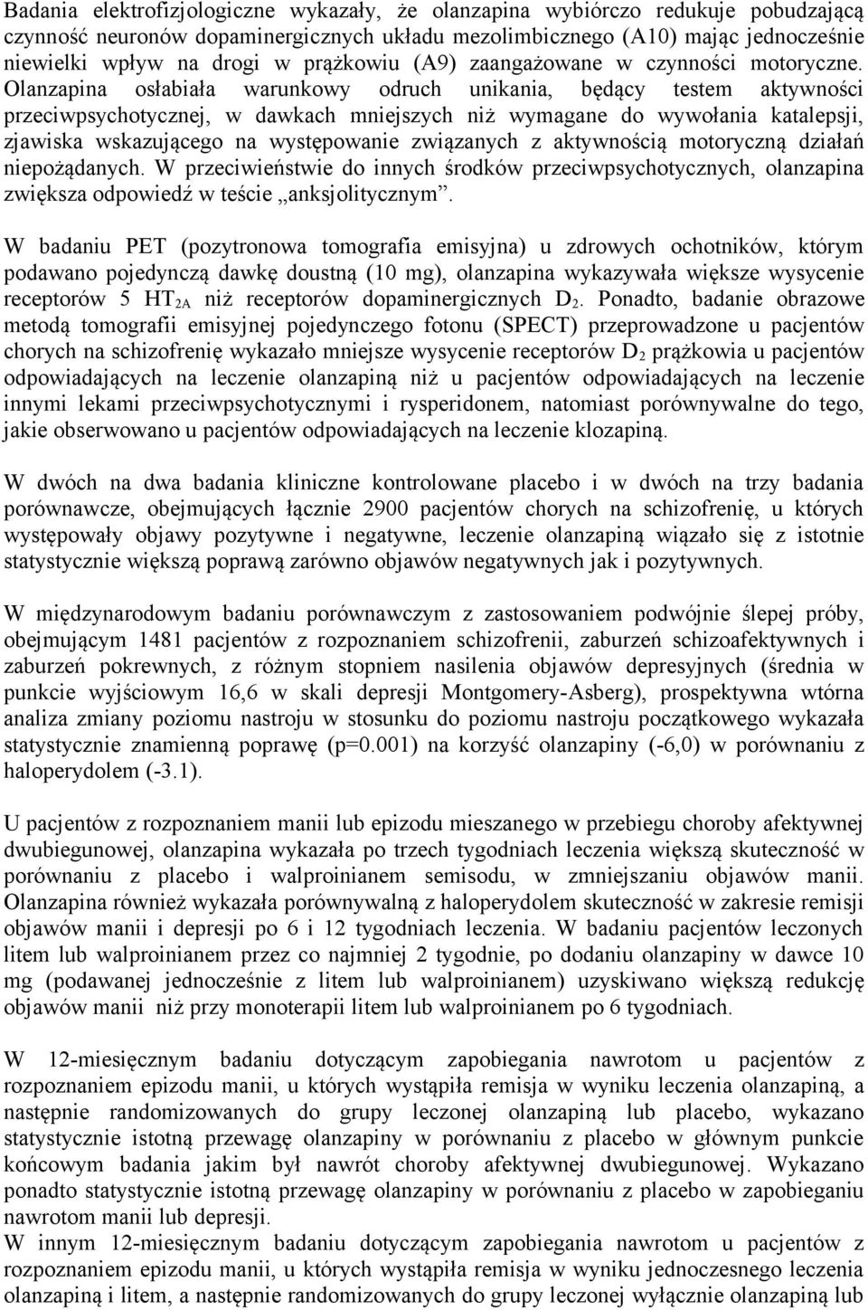 Olanzapina osłabiała warunkowy odruch unikania, będący testem aktywności przeciwpsychotycznej, w dawkach mniejszych niż wymagane do wywołania katalepsji, zjawiska wskazującego na występowanie