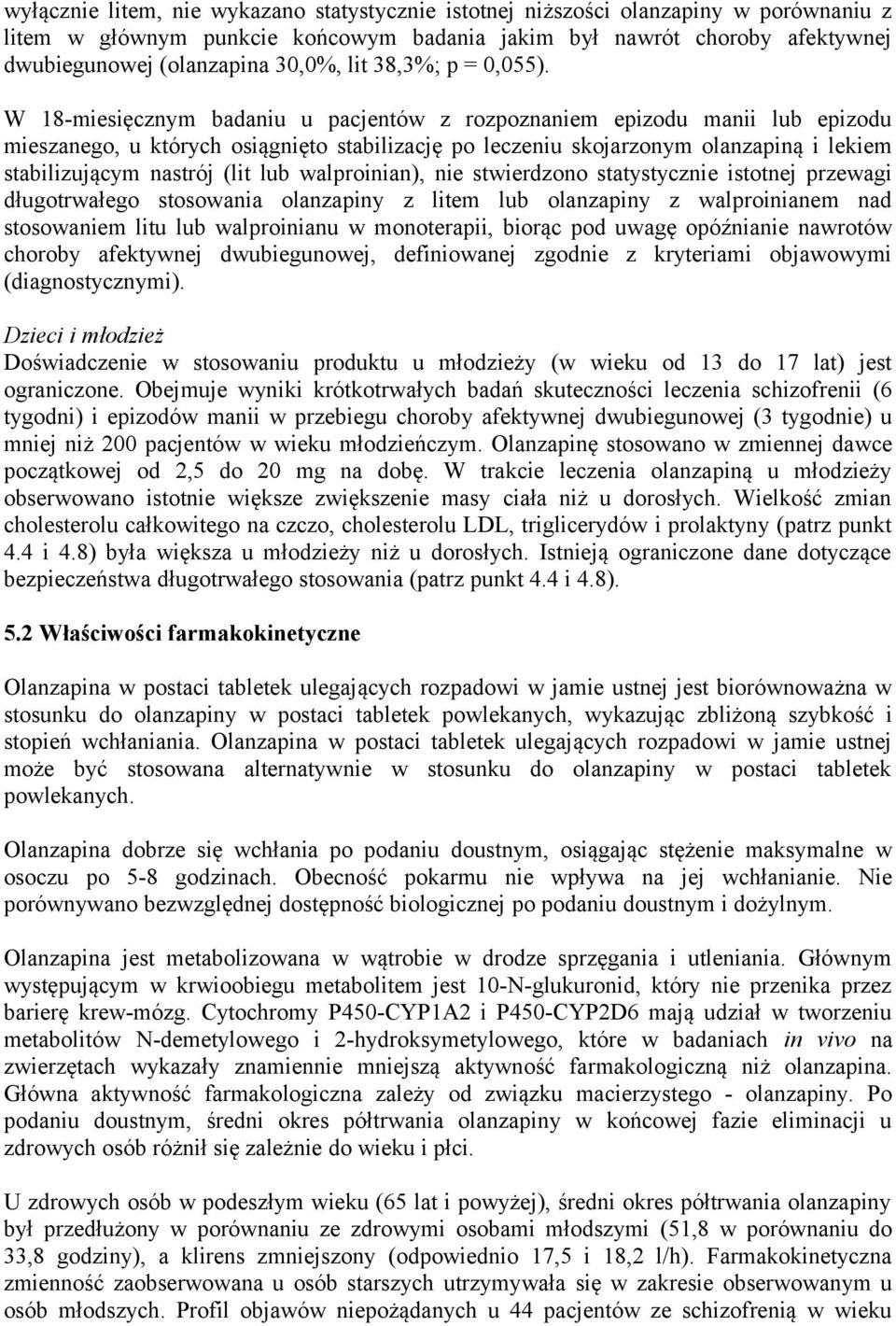 W 18-miesięcznym badaniu u pacjentów z rozpoznaniem epizodu manii lub epizodu mieszanego, u których osiągnięto stabilizację po leczeniu skojarzonym olanzapiną i lekiem stabilizującym nastrój (lit lub