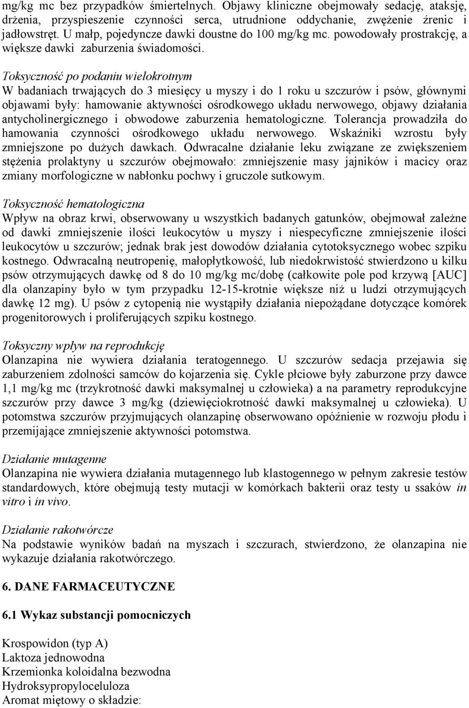 Toksyczność po podaniu wielokrotnym W badaniach trwających do 3 miesięcy u myszy i do 1 roku u szczurów i psów, głównymi objawami były: hamowanie aktywności ośrodkowego układu nerwowego, objawy