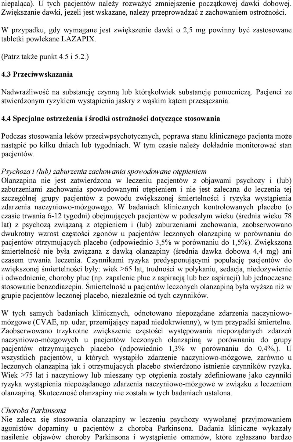 3 Przeciwwskazania Nadwrażliwość na substancję czynną lub którąkolwiek substancję pomocniczą. Pacjenci ze stwierdzonym ryzykiem wystąpienia jaskry z wąskim kątem przesączania. 4.