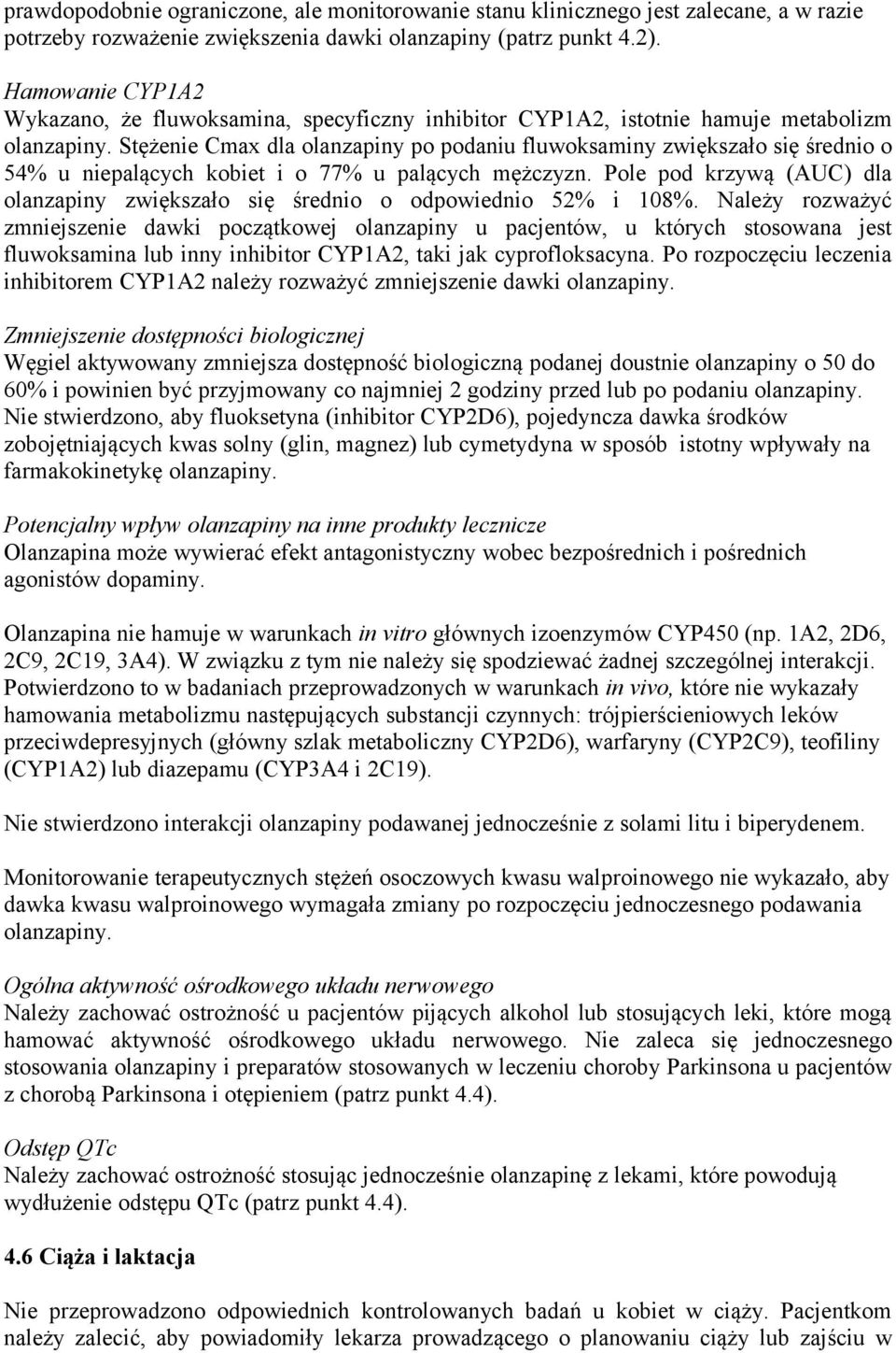 Stężenie Cmax dla olanzapiny po podaniu fluwoksaminy zwiększało się średnio o 54% u niepalących kobiet i o 77% u palących mężczyzn.