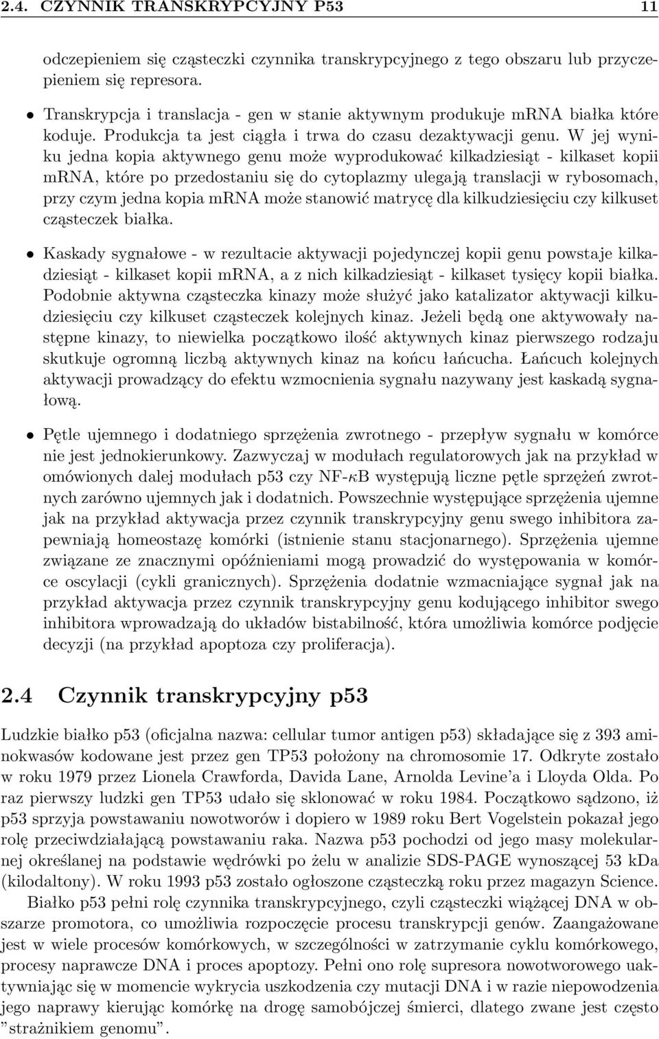 W jej wyniku jena kopia aktywnego genu może wyproukować kilkaziesiąt - kilkaset kopii mrna, które po przeostaniu się o cytoplazmy ulegają translacji w rybosomach, przy czym jena kopia mrna może