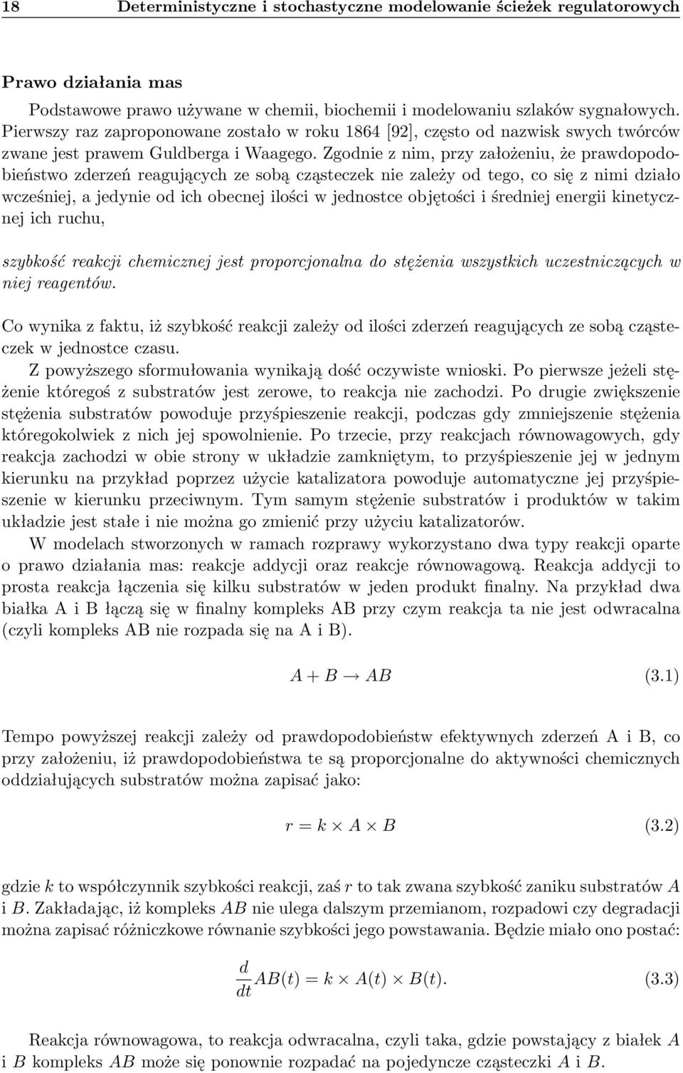 Zgonie z nim, przy założeniu, że prawopoobieństwo zerzeń reagujących ze sobą cząsteczek nie zależy o tego, co się z nimi ziało wcześniej, a jeynie o ich obecnej ilości w jenostce objętości i śreniej