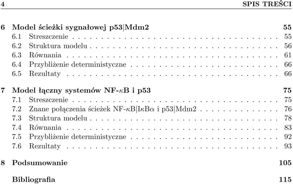 1 Streszczenie.................................... 75 7.2 Znane połączenia ścieżek NF-κB IκBα i p53 Mm2.............. 76 7.3 Struktura moelu................................. 78 7.