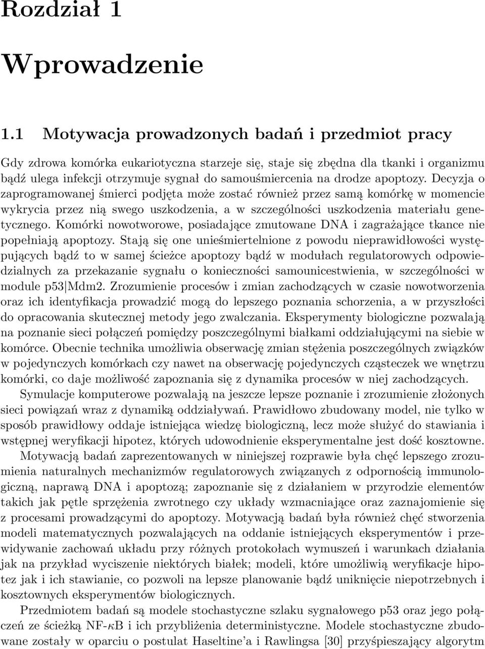 Decyzja o zaprogramowanej śmierci pojęta może zostać również przez samą komórkę w momencie wykrycia przez nią swego uszkozenia, a w szczególności uszkozenia materiału genetycznego.