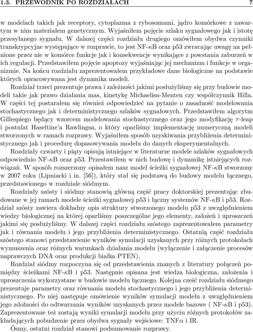 W alszej części rozziału rugiego omówiłem obywa czynniki transkrypcyjne występujące w rozprawie, to jest NF-κB oraz p53 zwracając uwagę na pełnione przez nie w komórce funkcje jak i konsekwencje