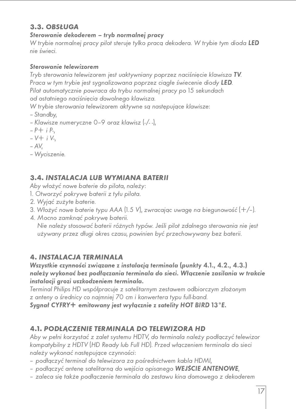 Pilot automatycznie powraca do trybu normalnej pracy po 15 sekundach od ostatniego naciśnięcia dowolnego klawisza.