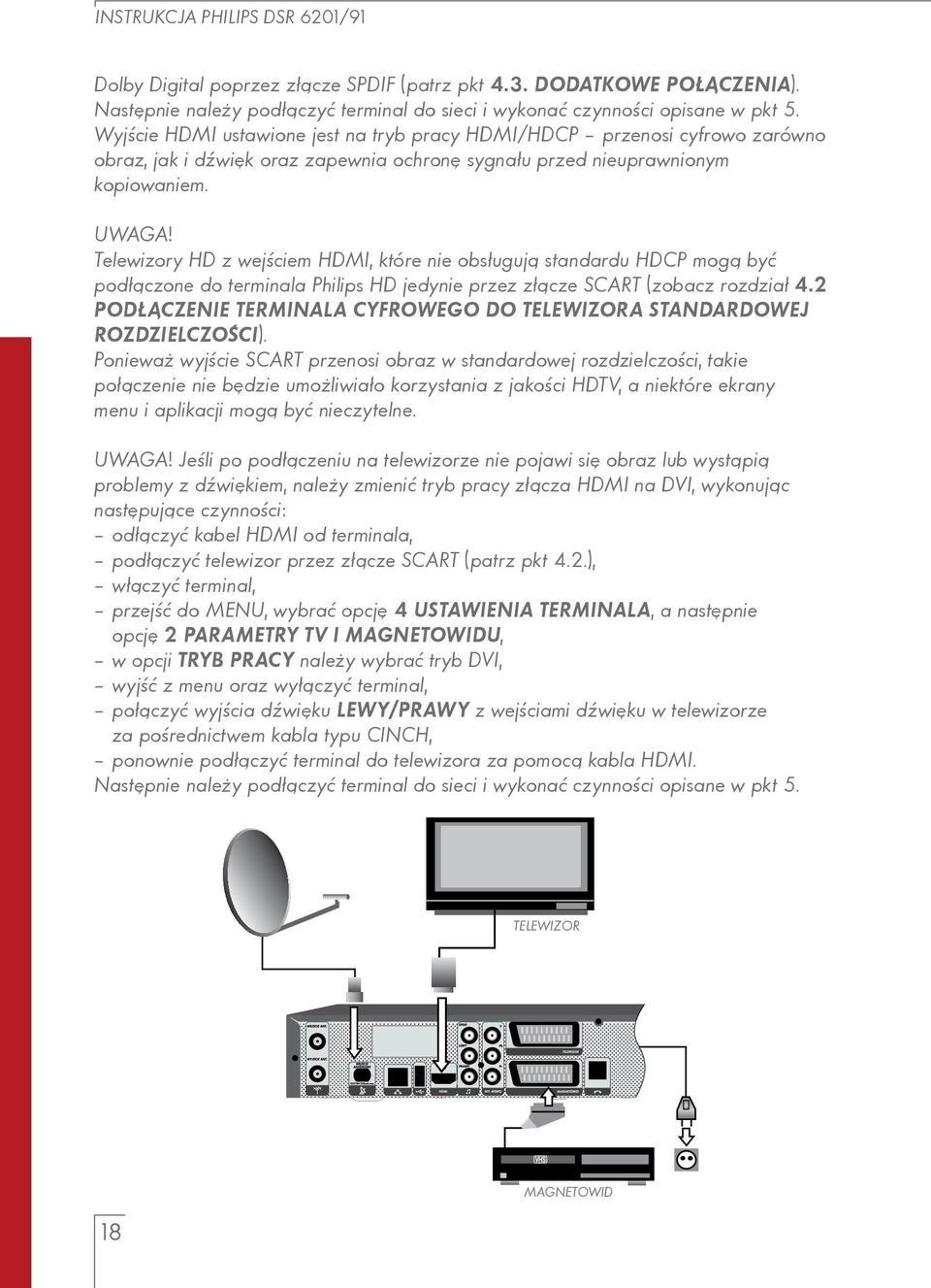 Telewizory HD z wejściem HDMI, które nie obsługują standardu HDCP mogą być podłączone do terminala Philips HD jedynie przez złącze SCART (zobacz rozdział 4.
