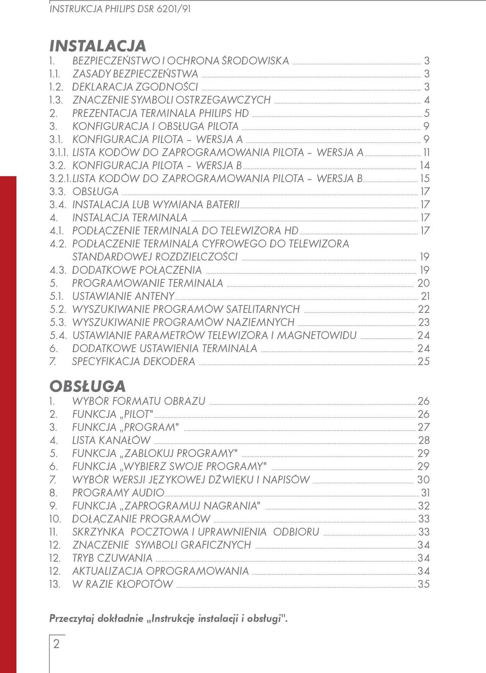 KONFIGURACJA PILOTA WERSJA B... 14 3.2.1. LISTA KODÓW DO ZAPROGRAMOWANIA PILOTA WERSJA B... 15 3.3. OBSŁUGA... 17 3.4. INSTALACJA LUB WYMIANA BATERII... 17 4. INSTALACJA TERMINALA... 17 4.1. PODŁĄCZENIE TERMINALA DO TELEWIZORA HD.