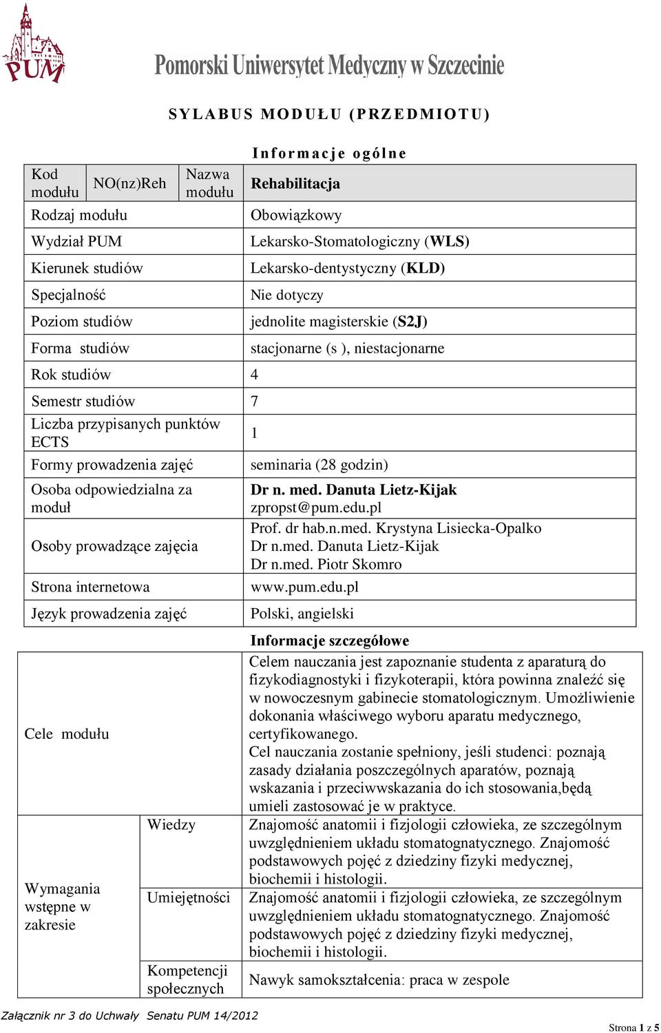 Formy prowadzenia zajęć seminaria (28 godzin) Osoba odpowiedzialna za moduł Osoby prowadzące zajęcia Strona internetowa Język prowadzenia zajęć Cele modułu Wymagania wstępne w zakresie Wiedzy