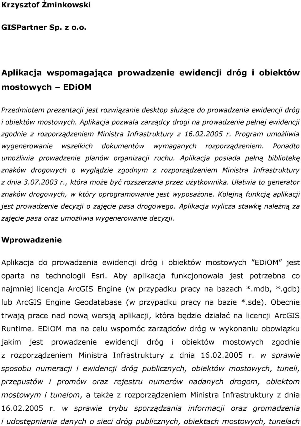 Program umożliwia wygenerowanie wszelkich dokumentów wymaganych rozporządzeniem. Ponadto umożliwia prowadzenie planów organizacji ruchu.