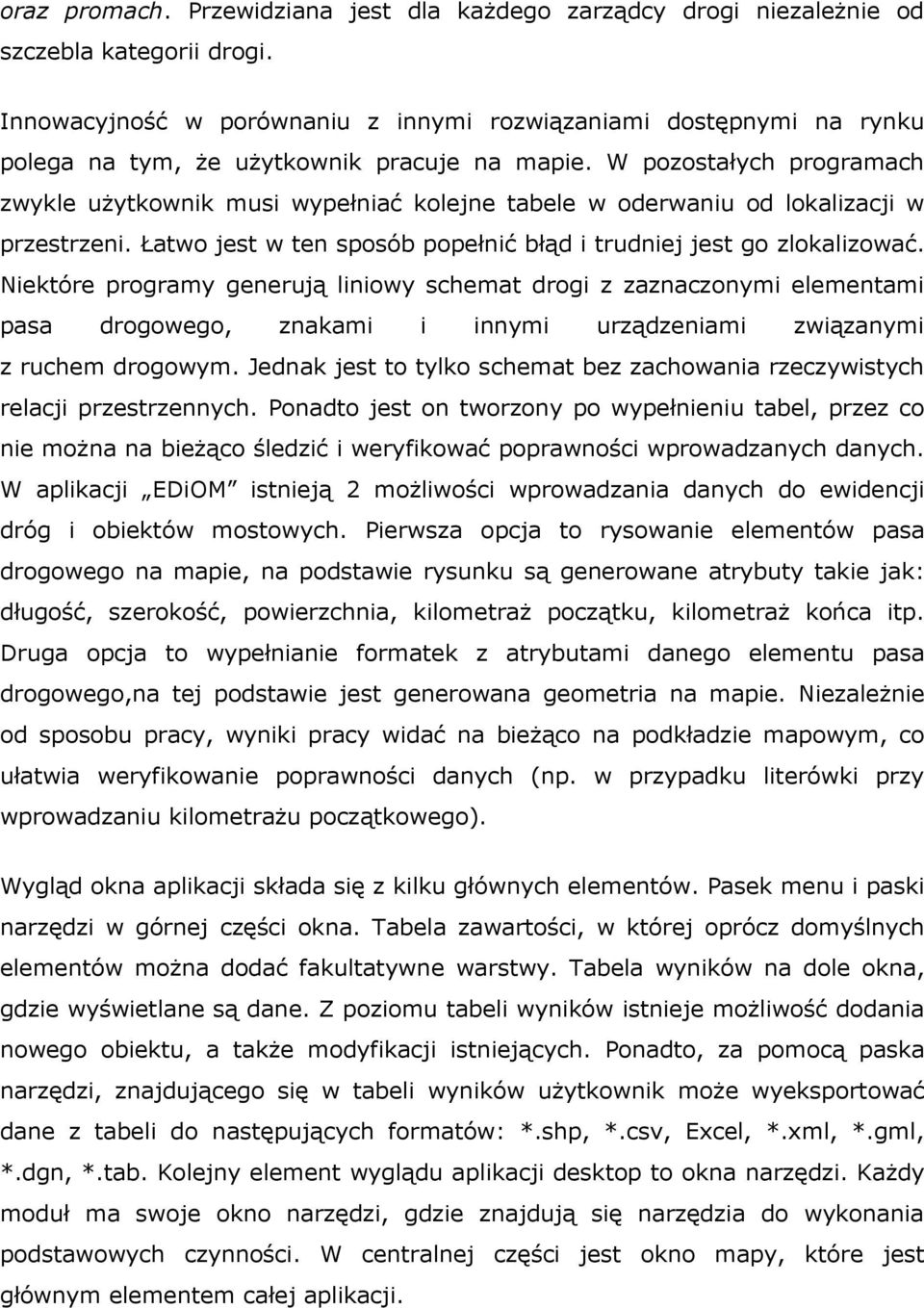 W pozostałych programach zwykle użytkownik musi wypełniać kolejne tabele w oderwaniu od lokalizacji w przestrzeni. Łatwo jest w ten sposób popełnić błąd i trudniej jest go zlokalizować.