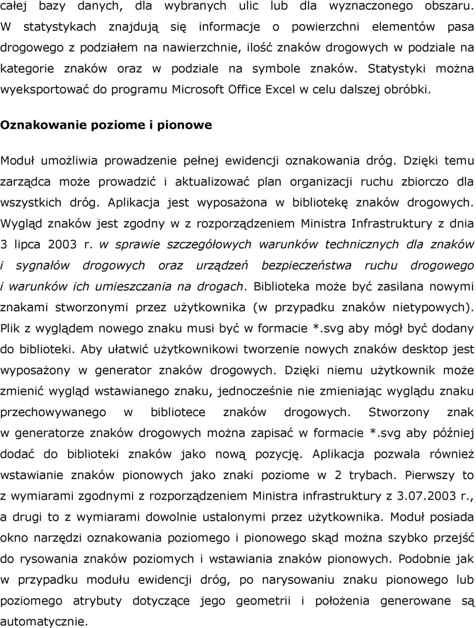 Statystyki można wyeksportować do programu Microsoft Office Excel w celu dalszej obróbki. Oznakowanie poziome i pionowe Moduł umożliwia prowadzenie pełnej ewidencji oznakowania dróg.