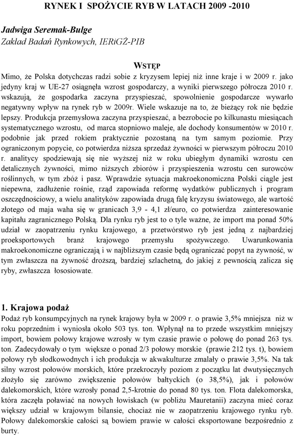 wskazują, że gospodarka zaczyna przyspieszać, spowolnienie gospodarcze wywarło negatywny wpływ na rynek ryb w 2009r. Wiele wskazuje na to, że bieżący rok nie będzie lepszy.