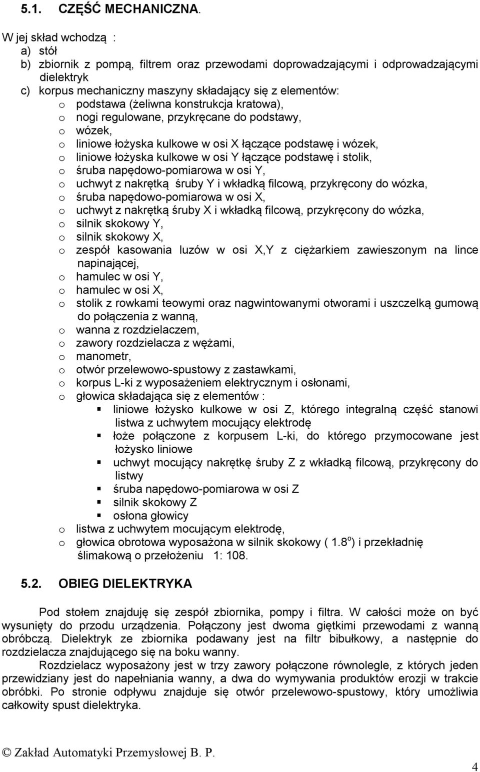 konstrukcja kratowa), o nogi regulowane, przykręcane do podstawy, o wózek, o liniowe łożyska kulkowe w osi X łączące podstawę i wózek, o liniowe łożyska kulkowe w osi Y łączące podstawę i stolik, o