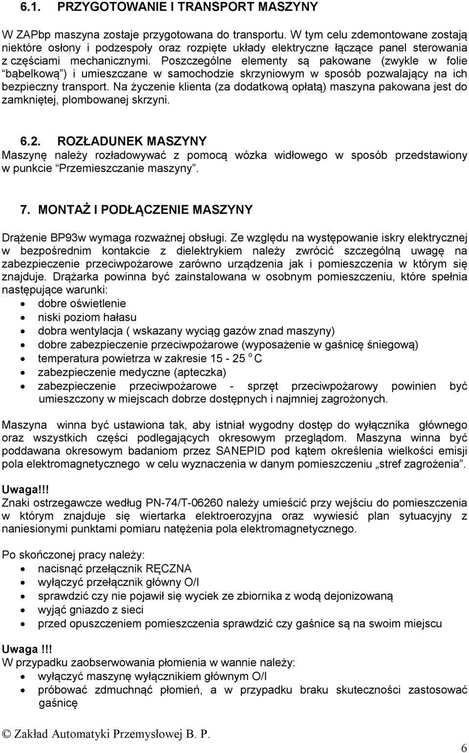 Poszczególne elementy są pakowane (zwykle w folie bąbelkową ) i umieszczane w samochodzie skrzyniowym w sposób pozwalający na ich bezpieczny transport.