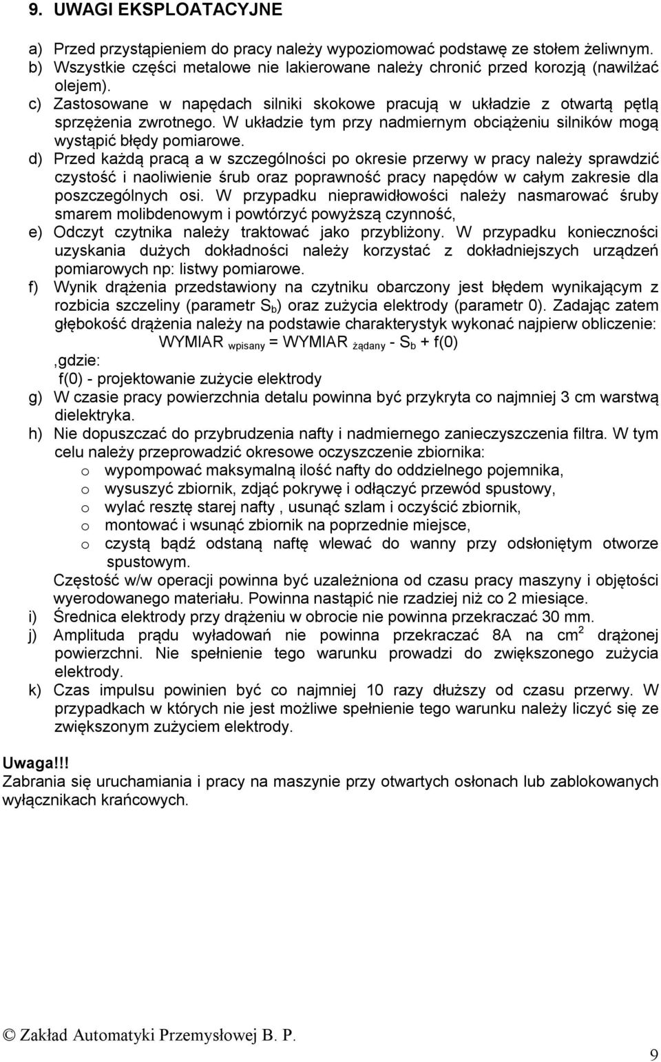 d) Przed każdą pracą a w szczególności po okresie przerwy w pracy należy sprawdzić czystość i naoliwienie śrub oraz poprawność pracy napędów w całym zakresie dla poszczególnych osi.