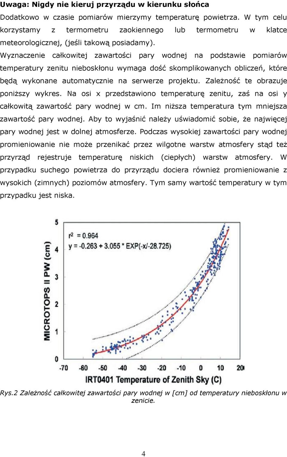 Wyznaczenie całkowitej zawartości pary wodnej na podstawie pomiarów temperatury zenitu nieboskłonu wymaga dość skomplikowanych obliczeń, które będą wykonane automatycznie na serwerze projektu.