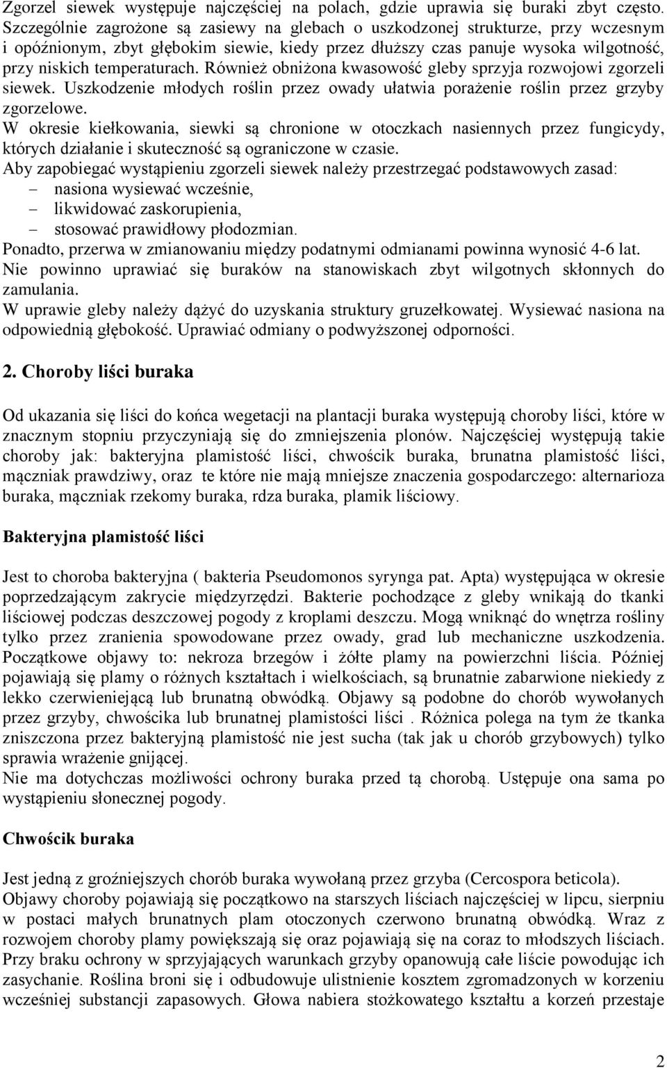 Również obniżona kwasowość gleby sprzyja rozwojowi zgorzeli siewek. Uszkodzenie młodych roślin przez owady ułatwia porażenie roślin przez grzyby zgorzelowe.