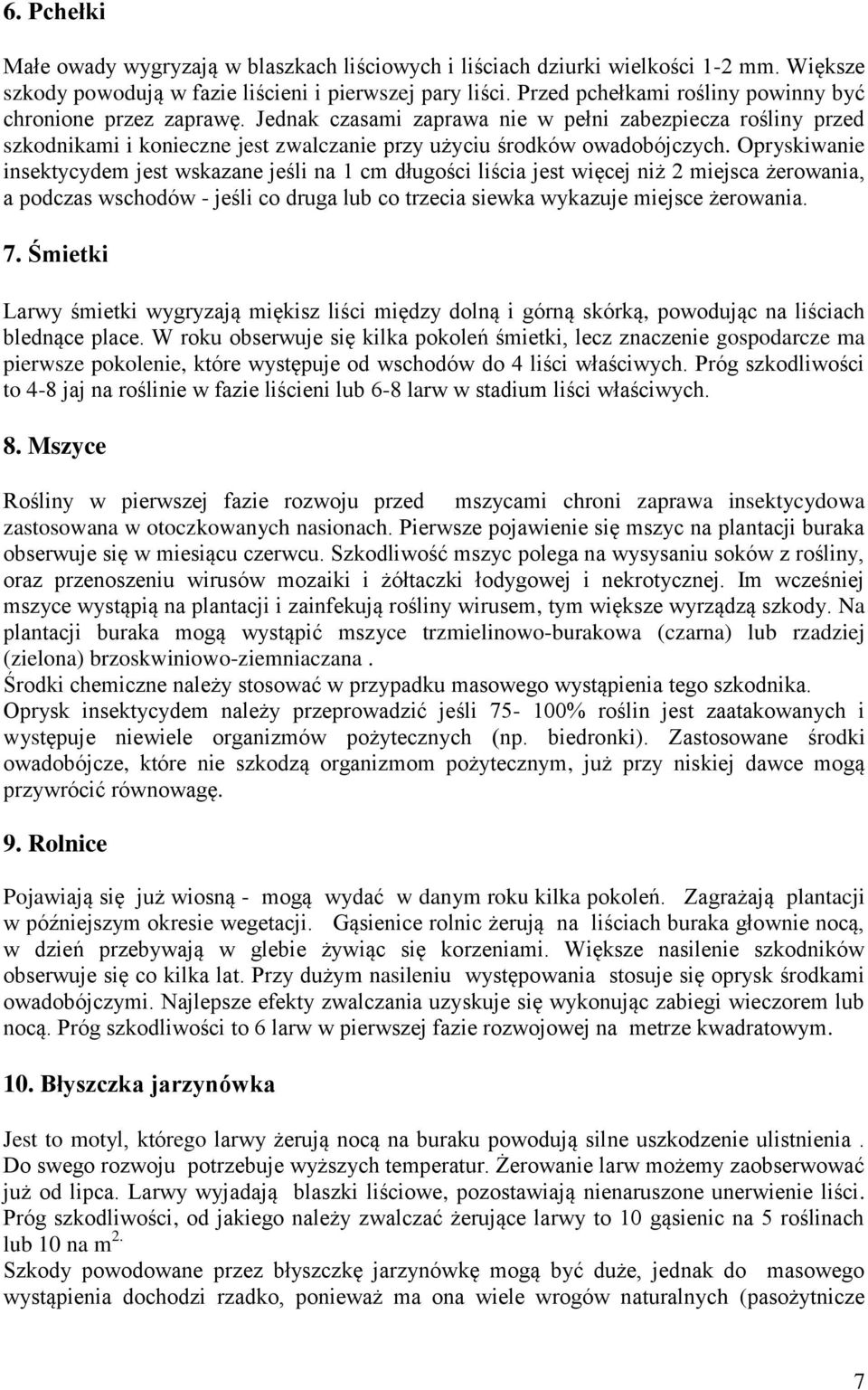 Opryskiwanie insektycydem jest wskazane jeśli na 1 cm długości liścia jest więcej niż 2 miejsca żerowania, a podczas wschodów - jeśli co druga lub co trzecia siewka wykazuje miejsce żerowania. 7.